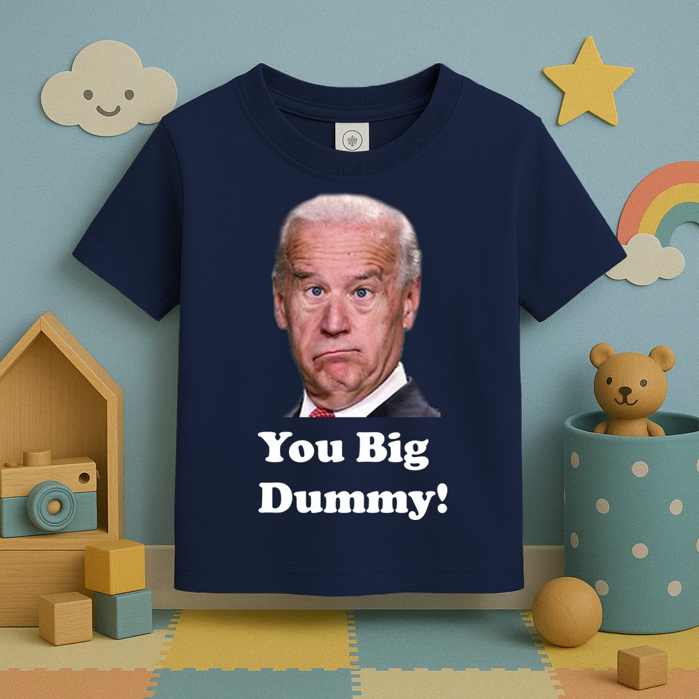 You Big Dummy Joe Biden Toddler T-Shirt