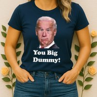 You Big Dummy Joe Biden Womens T-Shirt