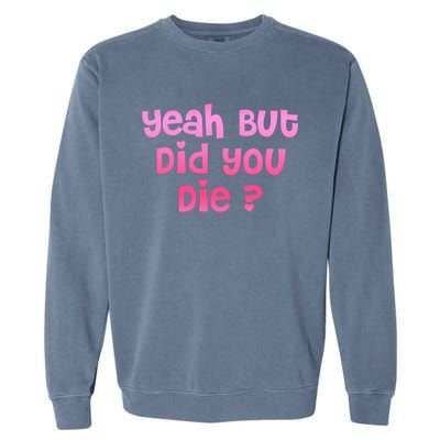 Yeah But Did You Die! Funny Gym Fitness Workout Day Gift Garment-Dyed Sweatshirt