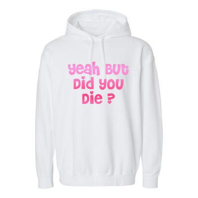 Yeah But Did You Die! Funny Gym Fitness Workout Day Gift Garment-Dyed Fleece Hoodie