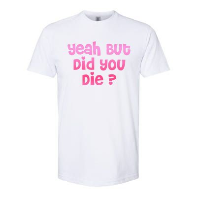 Yeah But Did You Die! Funny Gym Fitness Workout Day Gift Softstyle® CVC T-Shirt