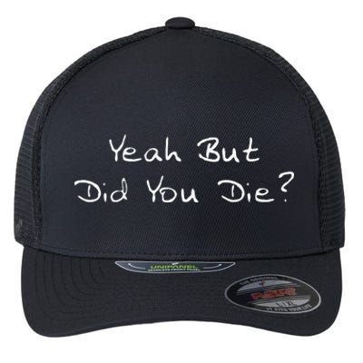 Yeah But Did You Die Funny Sarcastic Gift Men Women Ns Flexfit Unipanel Trucker Cap