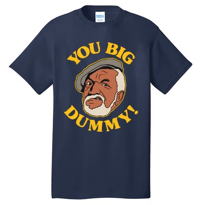 YOU BIG DUMMY Tall T-Shirt