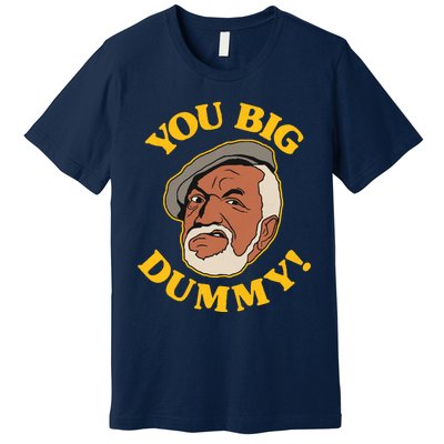 YOU BIG DUMMY Premium T-Shirt