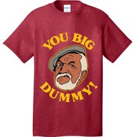 YOU BIG DUMMY T-Shirt