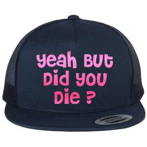 Yeah But Did You Die! Funny Gym Fitness Workout Day Gift Flat Bill Trucker Hat