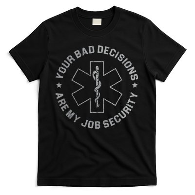 Your Bad Decisions Are My Job Security Nurse Paramedic T-Shirt