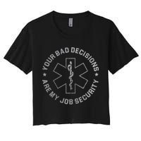 Your Bad Decisions Are My Job Security Nurse Paramedic Women's Crop Top Tee
