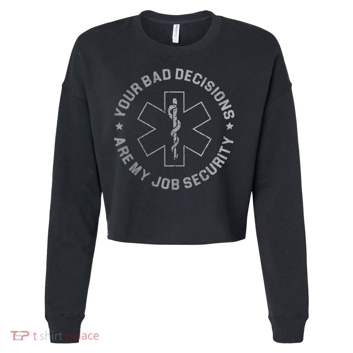 Your Bad Decisions Are My Job Security Nurse Paramedic Cropped Pullover Crew