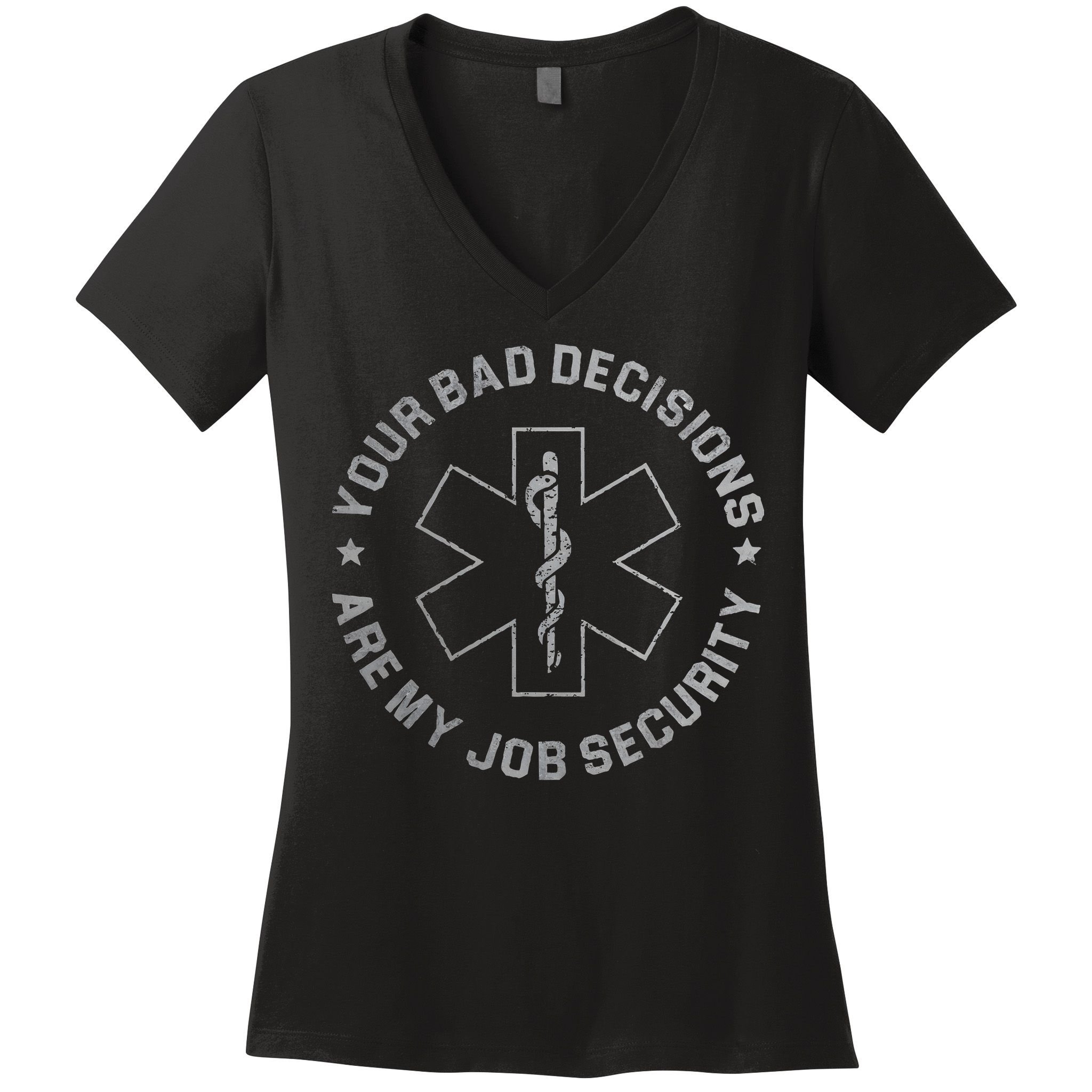 Your Bad Decisions Are My Job Security Nurse Paramedic Women's V-Neck T-Shirt