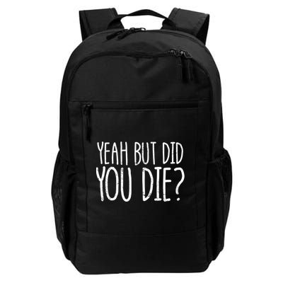 Yeah But Did You Die? Funny Workout Gym But Did You Die Gift Daily Commute Backpack