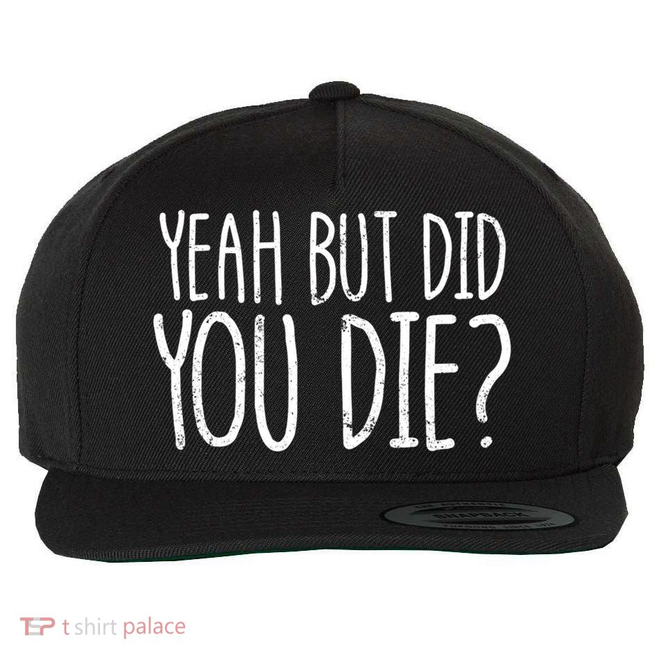 Yeah But Did You Die? Funny Workout Gym But Did You Die Gift Wool Snapback Cap