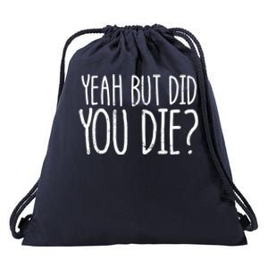 Yeah But Did You Die? Funny Workout Gym But Did You Die Gift Drawstring Bag