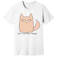 You'll Be Fine Maybe Premium T-Shirt