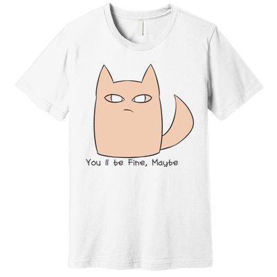 You'll Be Fine Maybe Premium T-Shirt