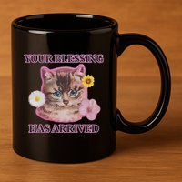 Your Blessing Has Arrived Cat & Funny Silly Catr Blessing Has Arrived Cat & Funn 11oz C Handle Ceramic Mug