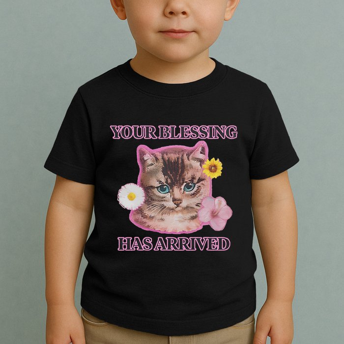 Your Blessing Has Arrived Cat & Funny Silly Catr Blessing Has Arrived Cat & Funn Toddler T-Shirt