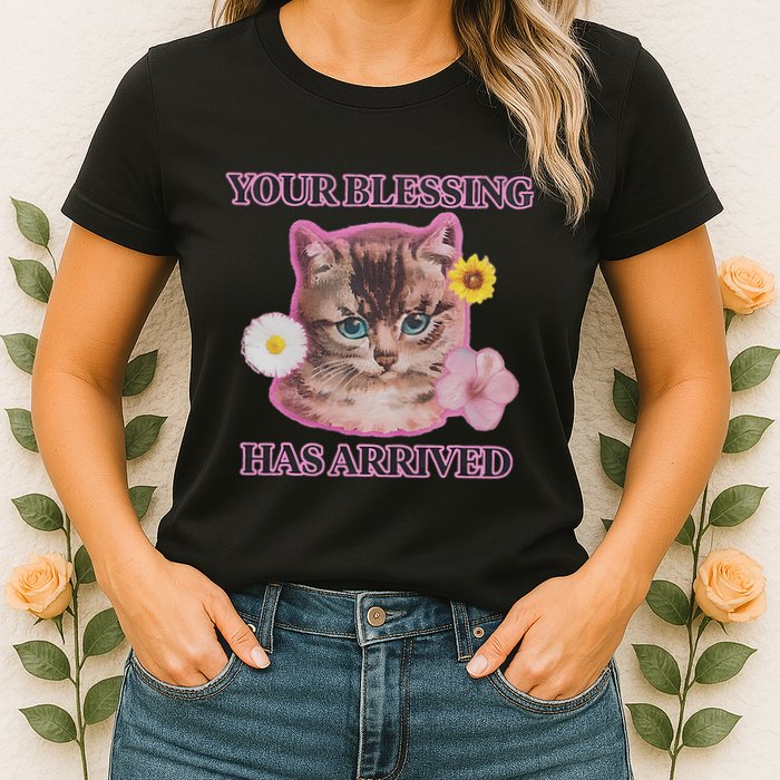 Your Blessing Has Arrived Cat & Funny Silly Catr Blessing Has Arrived Cat & Funn Womens T-Shirt