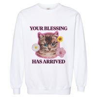 Your Blessing Has Arrived Cat & Funny Silly Catr Blessing Has Arrived Cat & Funn Garment-Dyed Sweatshirt