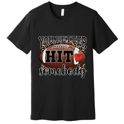 You Better Hit Somebody Game Day Football Season For Moms Premium T-Shirt