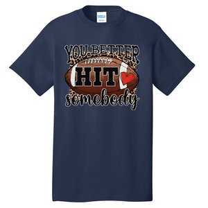 You Better Hit Somebody Game Day Football Season For Moms Tall T-Shirt