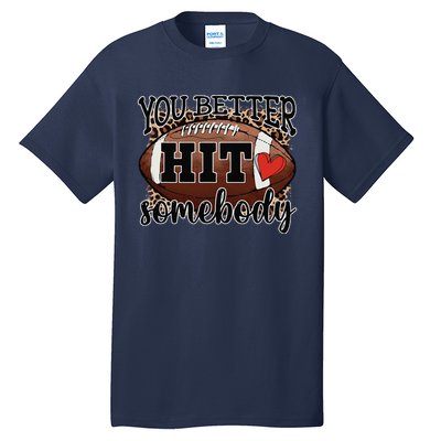 You Better Hit Somebody Game Day Football Season For Moms Tall T-Shirt