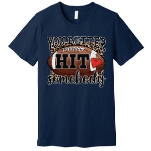 You Better Hit Somebody Game Day Football Season For Moms Premium T-Shirt