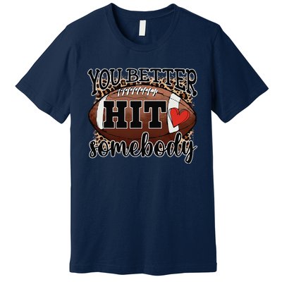 You Better Hit Somebody Game Day Football Season For Moms Premium T-Shirt