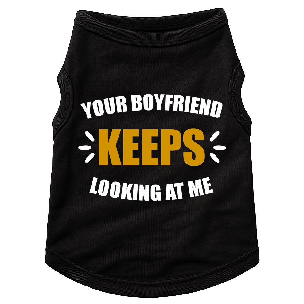 Your Boyfriend Keeps Looking At Me Doggie Tank
