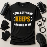 Your Boyfriend Keeps Looking At Me Performance Shirt