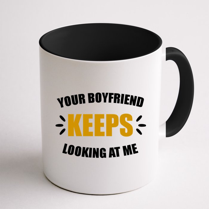 Your Boyfriend Keeps Looking At Me Mug