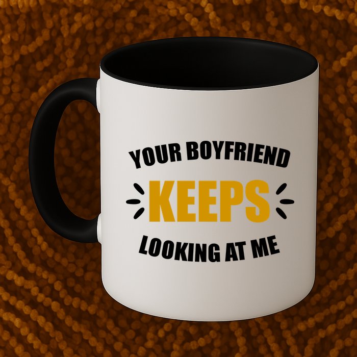 Your Boyfriend Keeps Looking At Me Mug