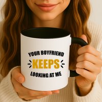 Your Boyfriend Keeps Looking At Me Mug
