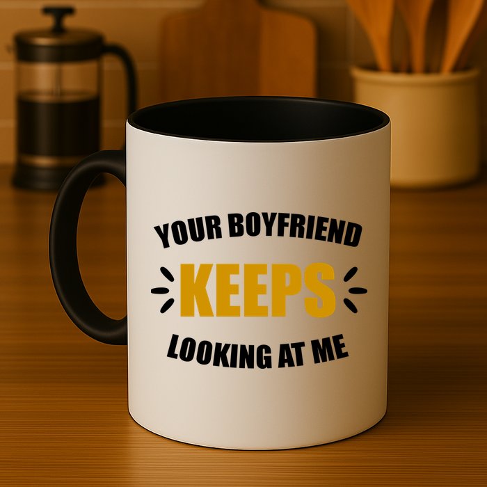 Your Boyfriend Keeps Looking At Me Mug