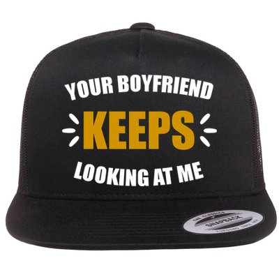 Your Boyfriend Keeps Looking At Me Flatbill Hat