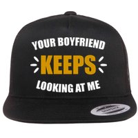 Your Boyfriend Keeps Looking At Me Flat Bill Trucker Hat