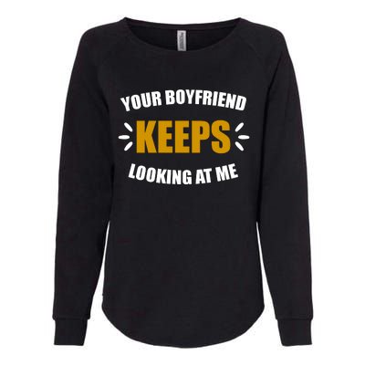 Your Boyfriend Keeps Looking At Me Womens California Wash Sweatshirt