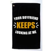 Your Boyfriend Keeps Looking At Me Golf Towel