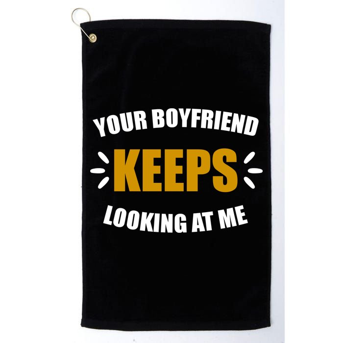 Your Boyfriend Keeps Looking At Me Golf Towel