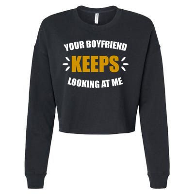 Your Boyfriend Keeps Looking At Me Cropped Pullover Crew