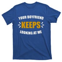 Your Boyfriend Keeps Looking At Me T-Shirt