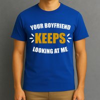 Your Boyfriend Keeps Looking At Me T-Shirt