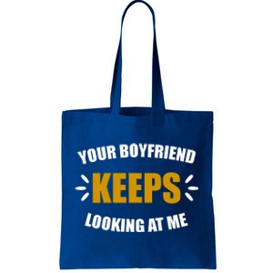 Your Boyfriend Keeps Looking At Me Tote Bag