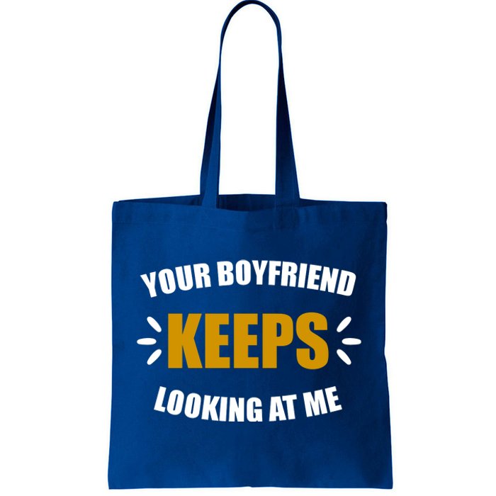 Your Boyfriend Keeps Looking At Me Tote Bag