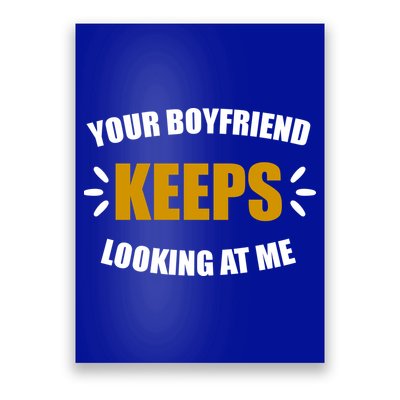 Your Boyfriend Keeps Looking At Me Poster