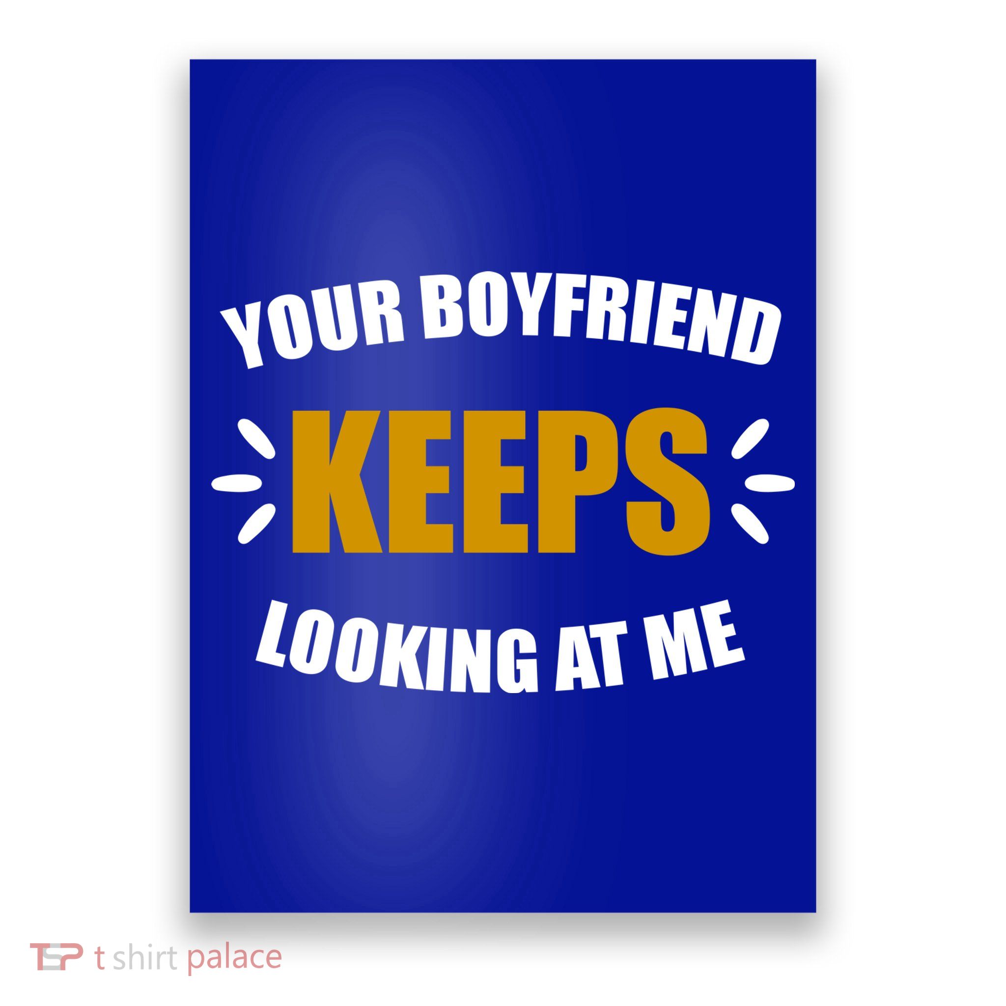 Your Boyfriend Keeps Looking At Me Poster