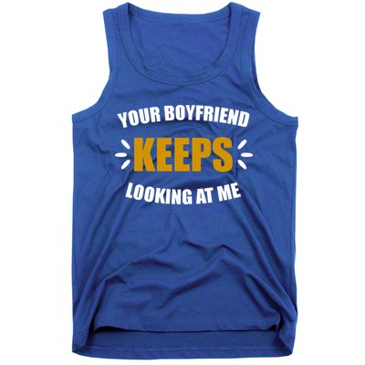 Your Boyfriend Keeps Looking At Me Tank Top