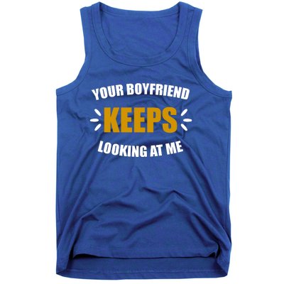 Your Boyfriend Keeps Looking At Me Tank Top