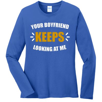 Your Boyfriend Keeps Looking At Me Ladies Long Sleeve Shirt