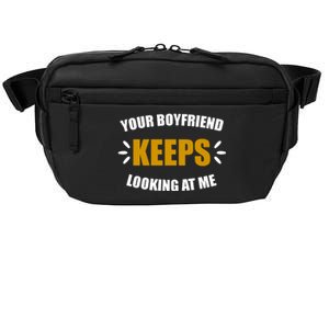 Your Boyfriend Keeps Looking At Me Crossbody Pack